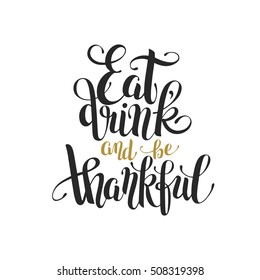 eat, drink and be thankful black and gold hand lettering inscription to thanksgiving day greeting card, poster, banner and other design, calligraphy vector illustration