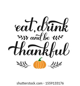 Eat. Drink and be Thankful calligraphy hand lettering. Thanksgiving Day inspirational quote. Easy to edit vector template for greeting card, typography poster, banner, flyer, sticker, t-shirt, etc.