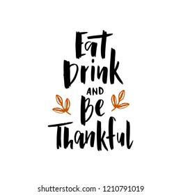 Eat Drink and Be Thankful - hand drawn typography lettering poster. Celebration quote. For event, badge, poster, invitation, greeting card, postcard, gift, banner. Vector text with leaves.