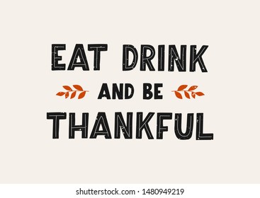 Eat, Drink And Be Thankful Hand Drawn Lettering. Happy Thanksgiving Day.  Vector Illustration.