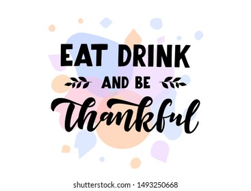 Eat, drink and be thankful hand drawn lettering. Happy thanksgiving day. Template banner, poster, flyer, greeting card, web design, print design. Vector illustration.