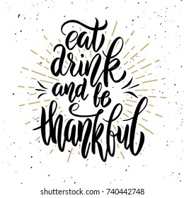 Eat drink and be thankful. Hand drawn lettering quote. Design element for poster, banner, greeting card. Vector illustration