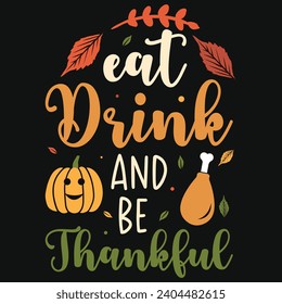 Eat drink and be thankful happy Thanksgiving day or happy turkey day or happy leg day typography tshirt design