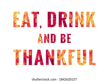 Eat, drink and be thankful lettering. Retro vector letters with autumn leaves pattern. Maple, oak, mountain ash, rowan, hawthorn. Vintage design for poster, card, banner, brochure, tag, social media