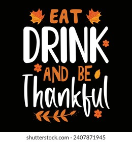 Eat Drink And Be Thankful - Thanksgiving t-shirts design, Hand drawn lettering phrase, Calligraphy t-shirt design, Isolated on white background, Cutting Cricut and Silhouette, EPS 10
