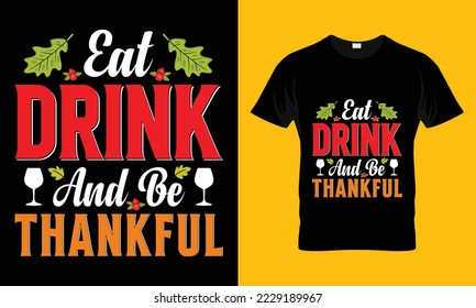 Eat Drink and be thankful T-shirt Design. Funny thanksgiving turkey,Fall t shirt design. Ready to print for apparel, poster,
and illustration. Modern, simple,lettering and Print t-shirt vector. 