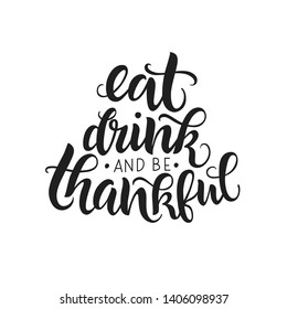 Eat, drink and be thankful vector lettering quote. Handwritten greeting card template for Thanksgiving day. Modern calligraphy, hand lettering 
inscription. Isolated typography print.