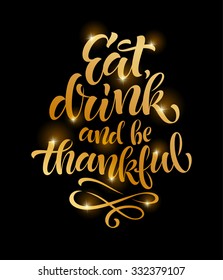 Eat, drink and be thankful vector text on black background. Holidays golden lettering for invitation and greeting card, prints and posters. Hand drawn inscription, thanksgiving calligraphic design