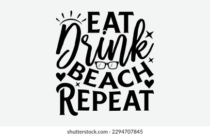 Eat drink beach repeat - Summer Svg typography t-shirt design, Hand drawn lettering phrase, Greeting cards, templates, mugs, templates,  posters,  stickers, eps 10. svg