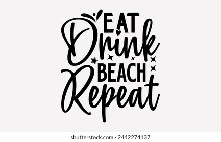 Eat Drink Beach Repeat- Diseño de camiseta de verano, dibujado a mano frase de letras aisladas sobre fondo blanco, Esta ilustración se puede utilizar como una impresión y bolsas, estacionario o como un cartel.