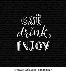 Eat, drink, enjoy. Inspirational quote for cafe or bar poster. Hand lettering design on black background.