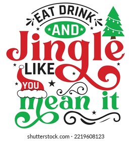 Eat Drink And Jingle Like Mean It, Merry Christmas shirt print template, funny Xmas shirt design, Santa Claus funny quotes typography design