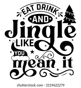 Eat Drink And Jingle Like You Mean It, Merry Christmas shirt print template, funny Xmas shirt design, Santa Claus funny quotes typography design