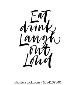 Eat, drink, laugh out loud phrase. Ink illustration. Modern brush calligraphy. Isolated on white background.