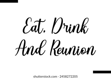 Eat, Drink and Reunion calligraphy text food saying