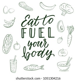 Eat to fuel your body! Calligraphic quote and food drawings on background.