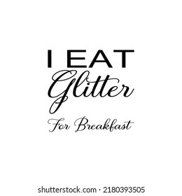 i eat glitter for breakfast black letter quote