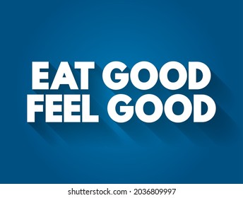 Eat Good, Feel Good - means that eating nutritious, wholesome foods can lead to better physical and mental well-being, text concept background