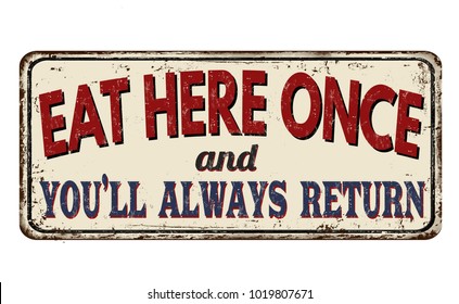 Eat here once and you'll always return vintage rusty metal sign on a white background, vector illustration