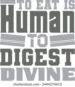 To Eat Is Human To Digest Divine T shirt  Design