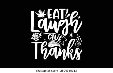 Eat laugh give thanks- Thanksgiving t shirt design, Hand drawn lettering phrase for Cutting Machine, Silhouette Cameo, Cricut, Vector illustration Template.