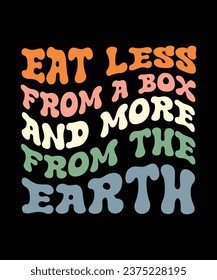 EAT LESS FROM A BOX AND MORE FROM THE EARTH. T-SHIRT DESIGN. PRINT TEMPLATE.TYPOGRAPHY VECTOR ILLUSTRATION.