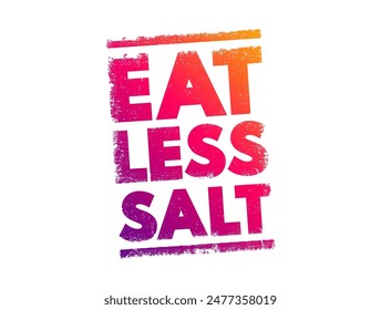Eat Less Salt - is an instruction or advice recommending that individuals reduce their consumption of salt in their diet, text concept stamp