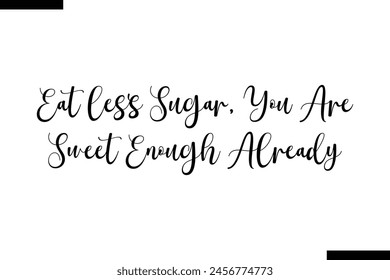 Eat less sugar, you are sweet enough already typography food saying text