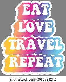 Eat Love Travel Repeat. Colorful text, isolated on simple background. Sticker for stationery. Ready for printing. Trendy graphic design element. Retro font calligraphy in 60s style. Vector EPS 10. 