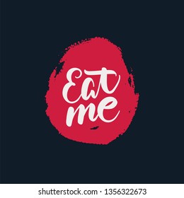 Eat me hand drawn vector lettering with bright inky spot. Positive slogan. Unique quote drawn by hand. Poster, banner, greeting card design element