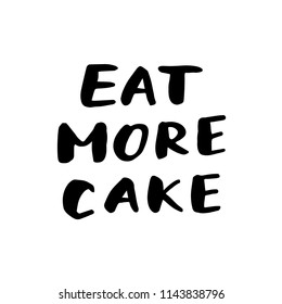 Eat more cake. Vector lettering design for card or poster with typography. Motivational quote usable as flyer, banner or postcard. Inspirational phrase isolated on white background.