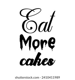 eat more cakes black letters quote