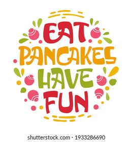 Eat Pancakes Have Fun - Pancake Themed Lettering Phrase. Text For Shovetide Events, Cafe Designes And Any Oter Purpose.