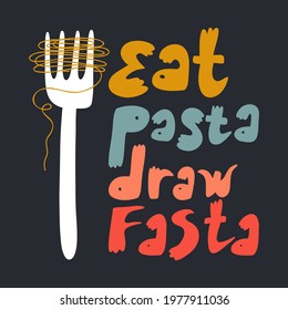 Eat pasta draw fasta vector hand drawn lettering. Funny food quote flat color illustration. Modern slang phrase colorful sketch inscription. T shirt, poster, banner typography design
