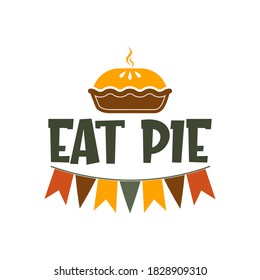 Eat pie inspirational slogan inscription. Vector thanksgiving quote. Illustration for prints on t-shirts and bags, posters, cards. Pumpkin season, Fall vector design. Isolated on white background.