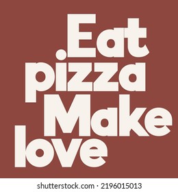 Eat pizza make love. Vector poster with inscription. Creative artwork. Template for card, poster, banner, print for t-shirt, pin, badge, patch.