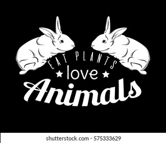 Eat plants love animals. Quote typographical background for vegan. Hand drawn illustration of cute rabbit. Template for card, poster, banner, print for t-shirt