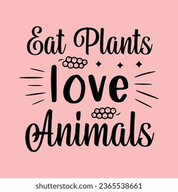 eat plants love animals, World Vegan Day typography design for t-shirt, cards, frame artwork, bags, mugs, stickers, Organic food tag, icon.