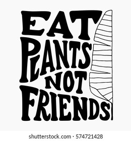 Eat plants not friends. Hand drawn typography poster about vegetarian. Inspirational vector typography. Vector calligraphy.