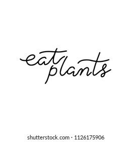 Eat plants. Vector handwritten modern lettering. Healthy lifestyle.