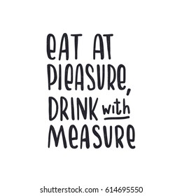 Eat at pleasure, drink with measure. Dark letters. Modern stylish hand drawn lettering. Hand-painted inscription. Motivational calligraphy poster. Quote for greeting cards, photo overlays, invitations