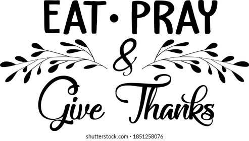 Eat Pray & Give Thanks. Thanksgiving day. Thankful