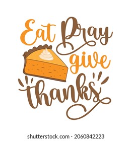 Eat pray give thanks - Thanksgiving typographic quotes design vector. Good for greeting card and t-shirt print, flyer, poster design, mug.