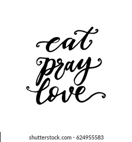 Eat Pray Love. Hand Lettered Quote. Modern Calligraphy.