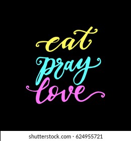 Eat Pray Love. Hand Lettered Quote. Modern Calligraphy.