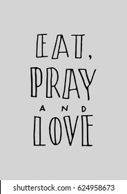 EAT, Pray and Love. Hand Lettered Quote. Modern Calligraphy. 