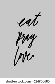 Eat, Pray, Love. Hand Lettered Quote. Modern Calligraphy. 
