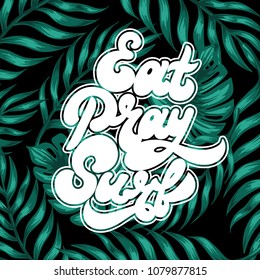 Eat pray surf. Vector handwritten lettering with palm leaves. Template for card, placard, banner, print for t-shirt, pin , badge and patch. 