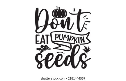 Don’t eat pumpkin seeds- Thanksgiving t-shirt design, SVG Files for Cutting, Handmade calligraphy vector illustration, Calligraphy graphic design, Funny Quote EPS