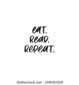 Eat, Read, Repeat. Inspirational and motivational quotes. Hand painted ink lettering. Hand lettering and custom typography for your designs: for prints, posters, cards, etc.